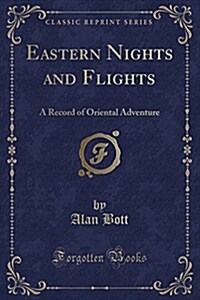 Eastern Nights and Flights: A Record of Oriental Adventure (Classic Reprint) (Paperback)