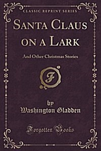 Santa Claus on a Lark: And Other Christmas Stories (Classic Reprint) (Paperback)