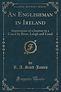 An Englishman in Ireland: Impressions of a Journey in a Canoe by River, Lough and Canal (Classic Reprint) (Paperback)