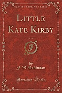 Little Kate Kirby, Vol. 2 of 3 (Classic Reprint) (Paperback)