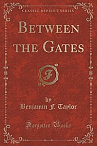 Between the Gates (Classic Reprint) (Paperback)