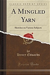 A Mingled Yarn: Sketches on Various Subjects (Classic Reprint) (Paperback)