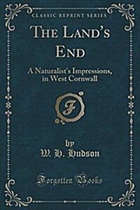 The Lands End: A Naturalists Impressions, in West Cornwall (Classic Reprint) (Paperback)