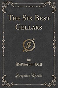 The Six Best Cellars (Classic Reprint) (Paperback)