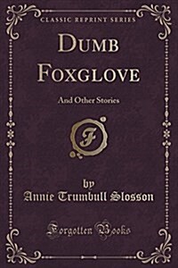 Dumb Foxglove: And Other Stories (Classic Reprint) (Paperback)