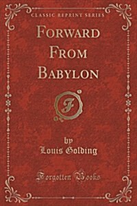 Forward from Babylon (Classic Reprint) (Paperback)