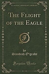 The Flight of the Eagle (Classic Reprint) (Paperback)