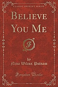 Believe You Me (Classic Reprint) (Paperback)