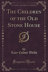 The Children of the Old Stone House (Classic Reprint) (Paperback)