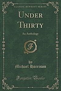 Under Thirty: An Anthology (Classic Reprint) (Paperback)