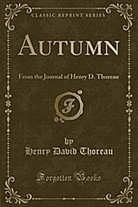 Autumn: From the Journal of Henry David Thoreau (Classic Reprint) (Paperback)