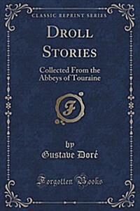 Droll Stories: Collected from the Abbeys of Touraine (Classic Reprint) (Paperback)
