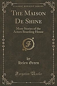 The Maison de Shine: More Stories of the Actors Boarding House (Classic Reprint) (Paperback)
