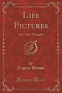 Life Pictures: And Other Thoughts (Classic Reprint) (Paperback)