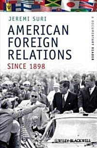 American Foreign Relations Since 1898 : A Documentary Reader (Paperback)