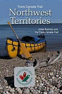 Trans Canada Trail Northwest Territories: Official Guide of the Trans Canada Trail (Paperback)