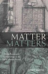 Matter Matters : Metaphysics and Methodology in the Early Modern Period (Hardcover)