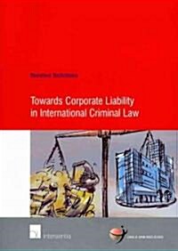 Towards Corporate Liability in International Criminal Law: Volume 38 (Paperback)