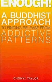 Enough!: A Buddhist Approach to Finding Release from Addictive Patterns (Paperback)