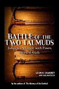 Battle of the Two Talmuds: Judaisms Struggle with Power, Glory, & Guilt (Hardcover)