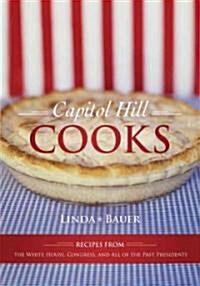 Capitol Hill Cooks: Recipes from the White House, Congress, and All of the Past Presidents (Hardcover)