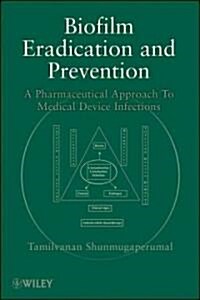Biofilm Eradication and Prevention: A Pharmaceutical Approach to Medical Device Infections (Hardcover)