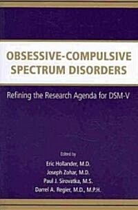 Obsessive-Compulsive Spectrum Disorders: Refining the Research Agenda for DSM-V (Paperback)