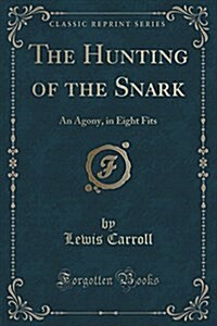 The Hunting of the Snark: An Agony, in Eight Fits (Classic Reprint) (Paperback)