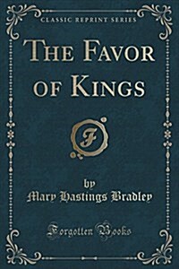 The Favor of Kings (Classic Reprint) (Paperback)