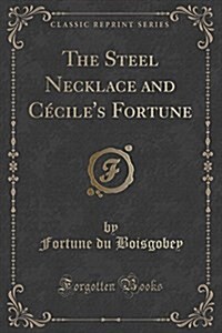 The Steel Necklace and Ceciles Fortune (Classic Reprint) (Paperback)