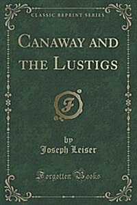 Canaway and the Lustigs (Classic Reprint) (Paperback)