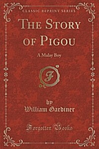 The Story of Pigou: A Malay Boy (Classic Reprint) (Paperback)