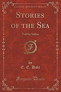 Stories of the Sea: Told by Sailors (Classic Reprint) (Paperback)
