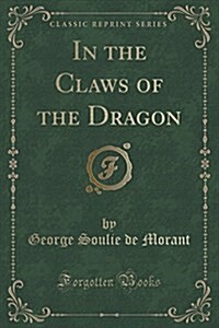 In the Claws of the Dragon (Classic Reprint) (Paperback)