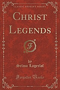 Christ Legends (Classic Reprint) (Paperback)