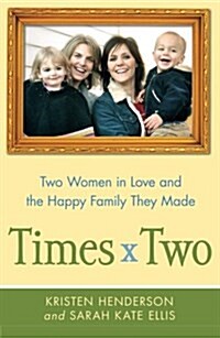 Times Two: Two Women in Love and the Happy Family They Made (Paperback)