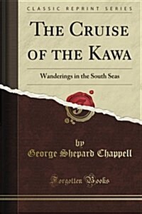 The Cruise of the Kawa: Wanderings in the South Seas (Classic Reprint) (Paperback)