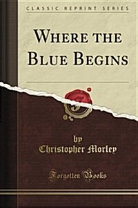 Where the Blue Begins (Classic Reprint) (Paperback)