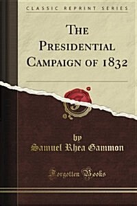 The Presidential Campaign of 1832 (Classic Reprint) (Paperback)