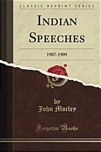 Indian Speeches: 1907 1909 (Classic Reprint) (Paperback)