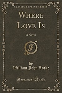 Where Love Is: A Novel (Classic Reprint) (Paperback)