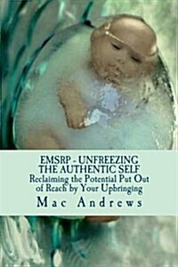 Emsrp - Unfreezing the Authentic Self: Reclaiming the Potential Your Upbringing Put Out of Reach (Paperback)