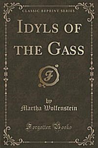 Idyls of the Gass (Classic Reprint) (Paperback)