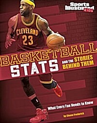 Basketball STATS and the Stories Behind Them: What Every Fan Needs to Know (Hardcover)