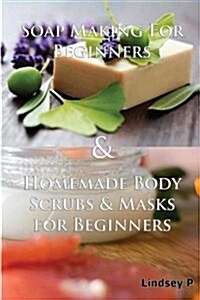Soap Making for Beginners & Homemade Body Scrubs & Masks for Beginners (Paperback)