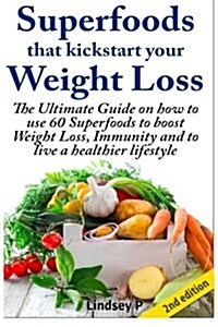 Superfoods That Kickstart Your Weight Loss: Learn How to Use 60 Superfoods to Boost Weight Loss, Immunity and to Live a Healthier Lifestyle (Paperback)