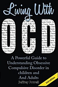 Living with Ocd: A Powerful Guide to Understanding Obsessive Compulsive Disorder in Children and Adults (Paperback)