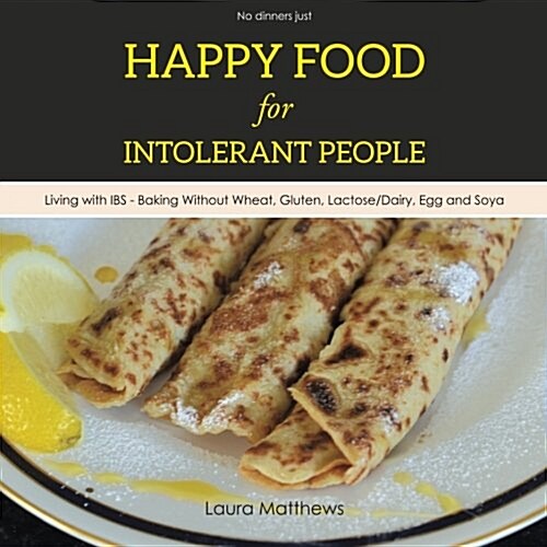 Happy Food for Intolerant People: Living with Ibs - Baking Without Wheat, Gluten, Lactose/Dairy, Egg and Soya (Paperback)