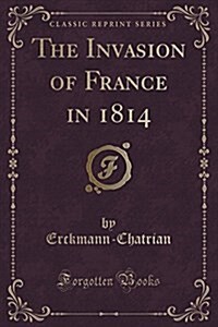 The Invasion of France in 1814 (Classic Reprint) (Paperback)