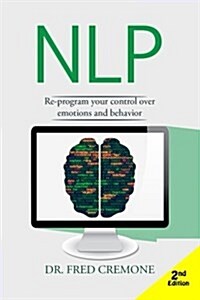 Nlp: Neuro Linguistic Programming: Re-Program Your Control Over Emotions and Behavior, Mind Control (Paperback)